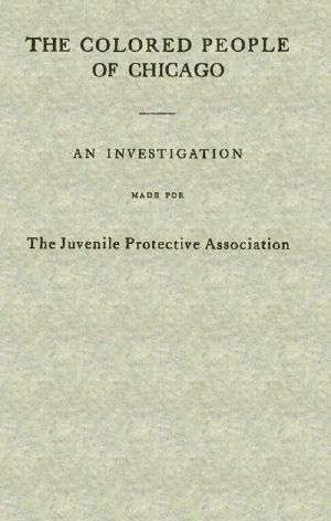 [Gutenberg 60375] • The Colored People of Chicago / An Investigation Made for the Juvenile Protective Association